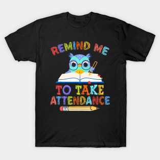 Teacher Humor Back To School Remind Me To Take Attendance T-Shirt